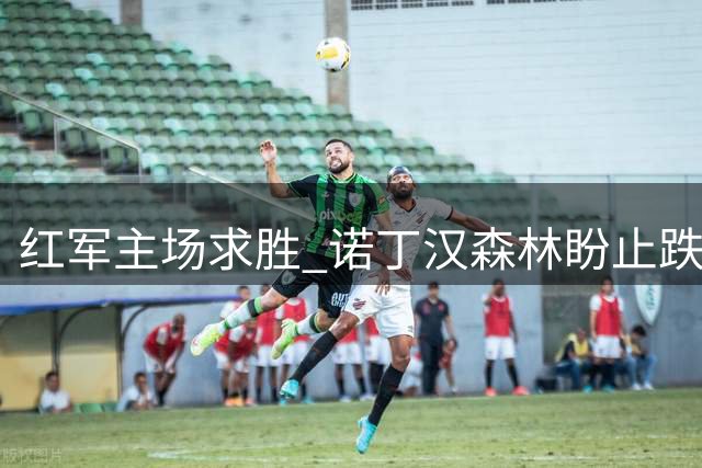 红军主场求胜 诺丁汉森林盼止跌